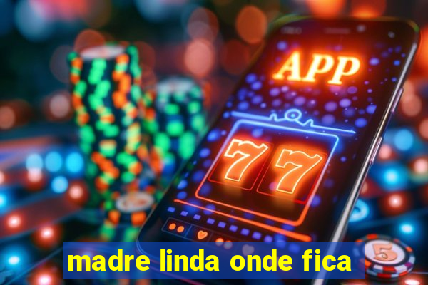 madre linda onde fica